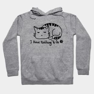 I Have Nothing To Do, Cute Cat. Hoodie